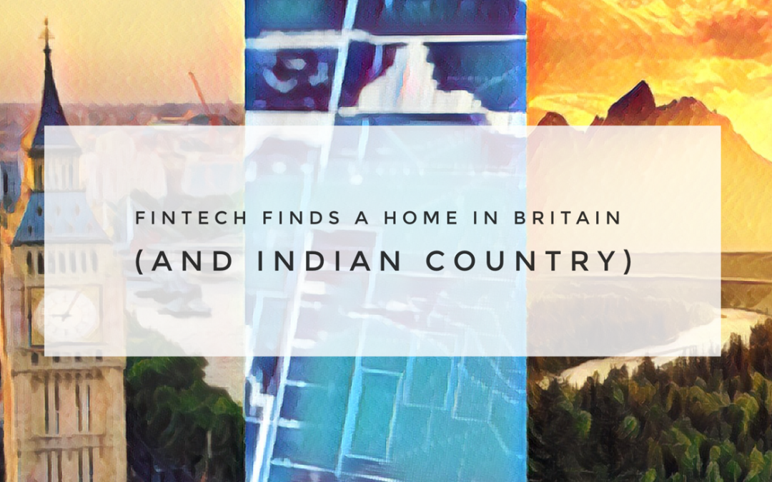 FinTech Finds a Home in Britain (and Indian Country)